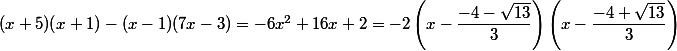  (x+5)(x+1)-(x-1)(7x-3)=-6x^2+16x+2=-2\left(x-\dfrac{-4-\sqrt{13}}{3}\right)\left(x-\dfrac{-4+\sqrt{13}}{3}\right)